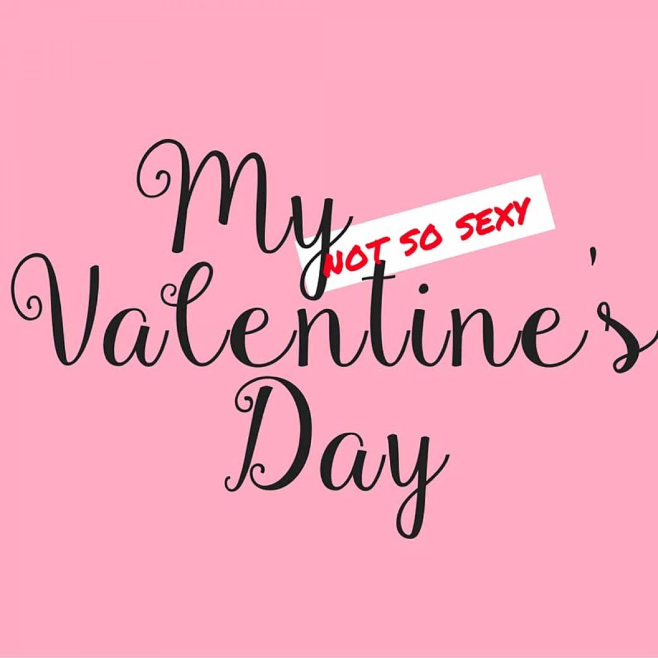 My Not So Sexy Valentine