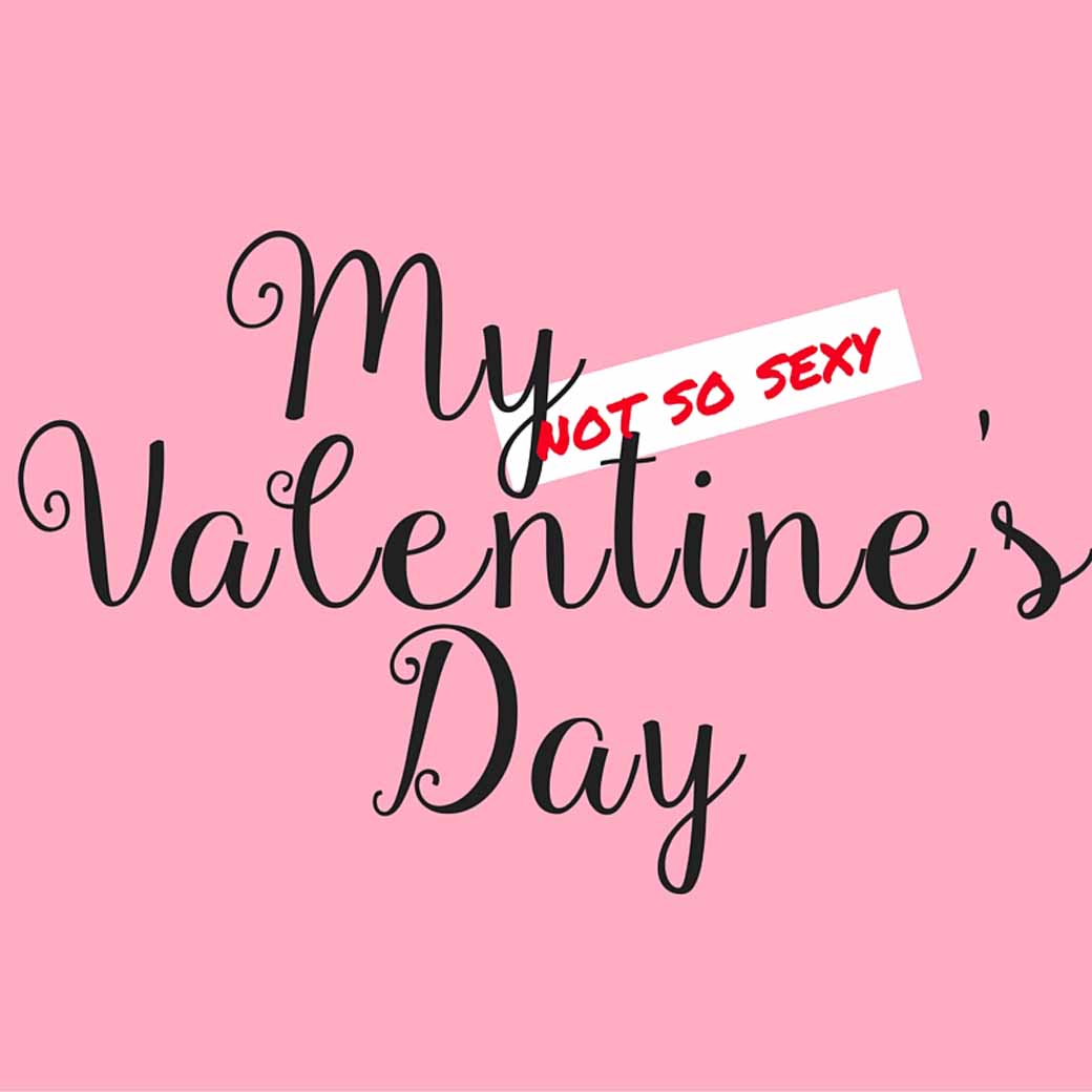 My Not So Sexy Valentine