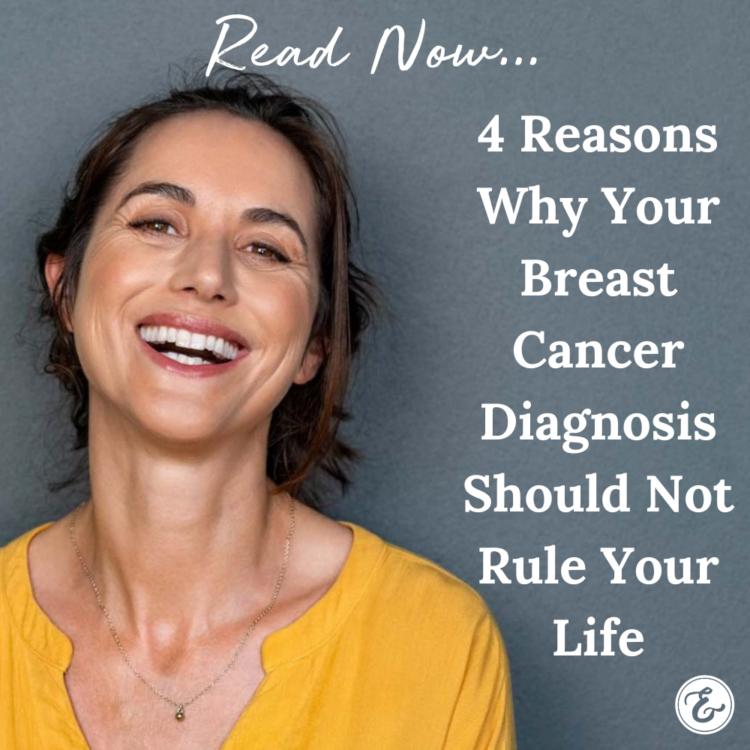  4 Reasons Why Your Breast Cancer Diagnosis Should Not Rule Your Life