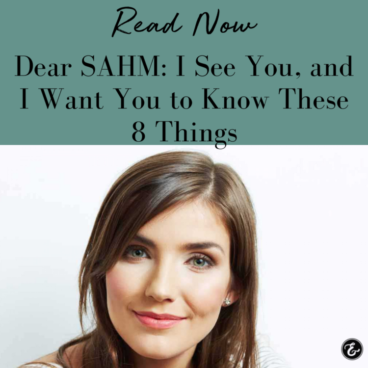 Dear SAHM: I See You, and I Want You to Know These 8 Things