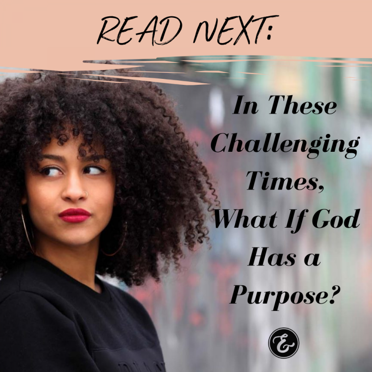 In These Challenging Times, What If God Has a Purpose?
