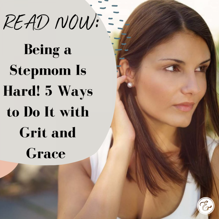 Being a Stepmom Is Hard! 5 Ways to Do It with Grit and Grace 