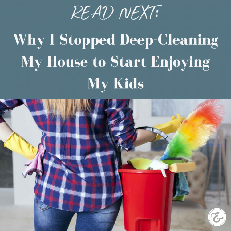 Why I Stopped Deep Cleaning My House to Start Enjoying My Kids