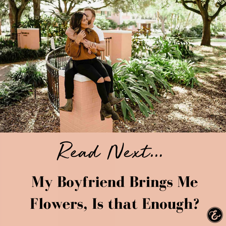 My Boyfriend Brings Me Flowers, Is That Enough?