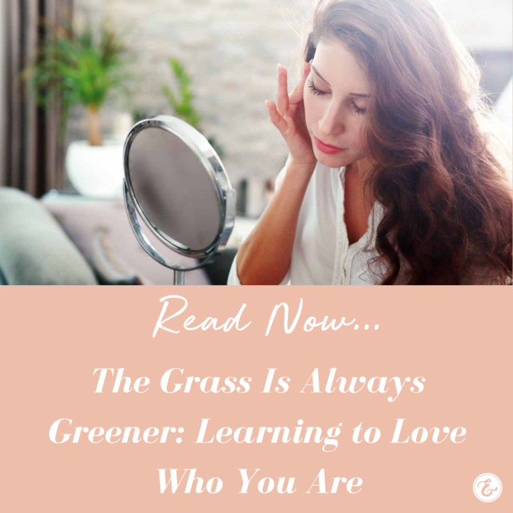  The Grass Is Always Greener: Learning to Love Who You Are