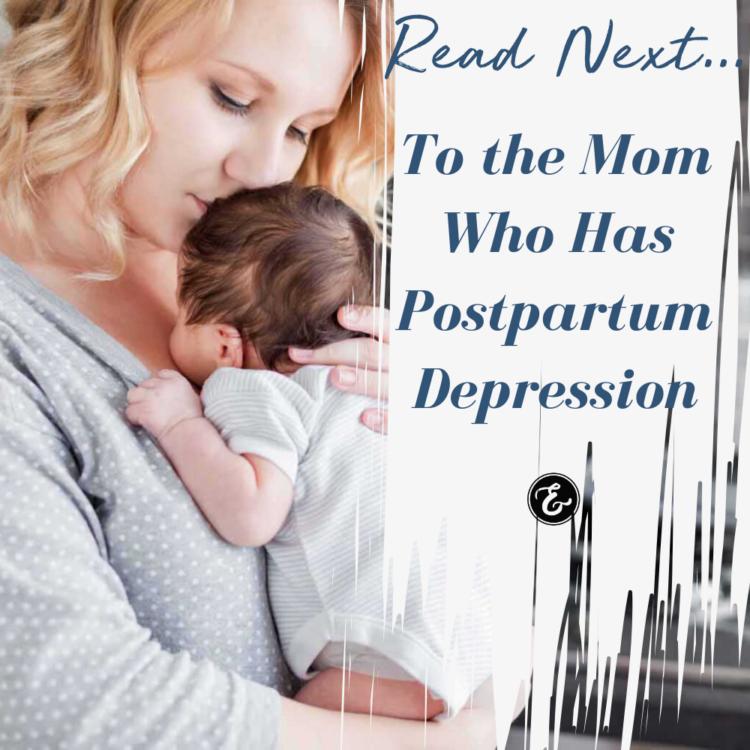 To the Mom Who Has Postpartum Depression