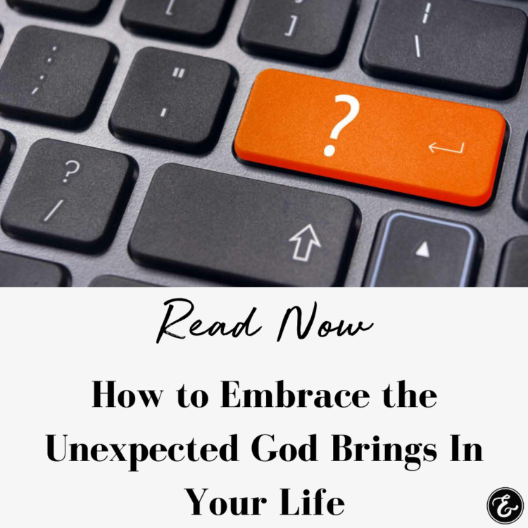 How to Embrace the Unexpected God Brings In Your Life