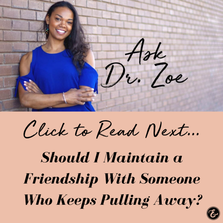  Ask Dr. Zoe – Should I Maintain a Friendship With Someone Who Keeps Pulling Away?