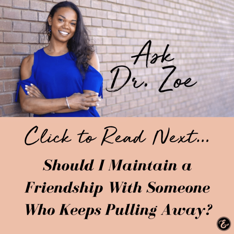 Ask Dr. Zoe – Should I Maintain a Friendship With Someone Who Keeps Pulling Away?