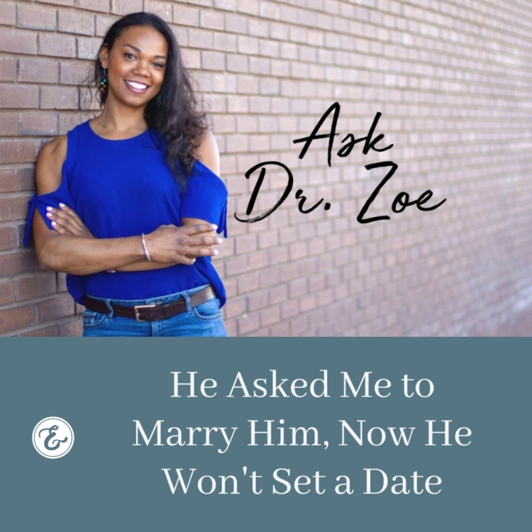 Ask Dr. Zoe - He Asked Me to Marry Him, Now He Won't Set a Date