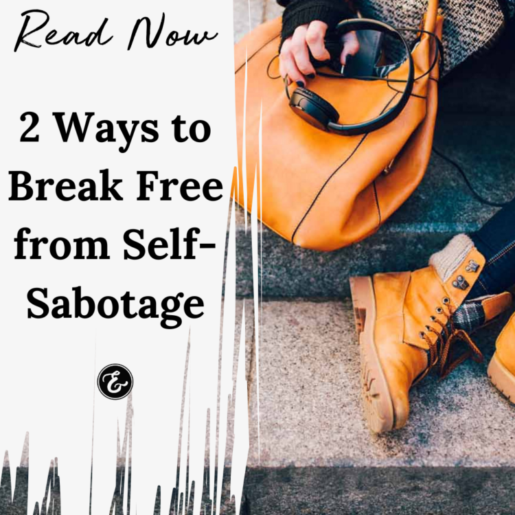 2 Ways to Break Free from Self-Sabotage