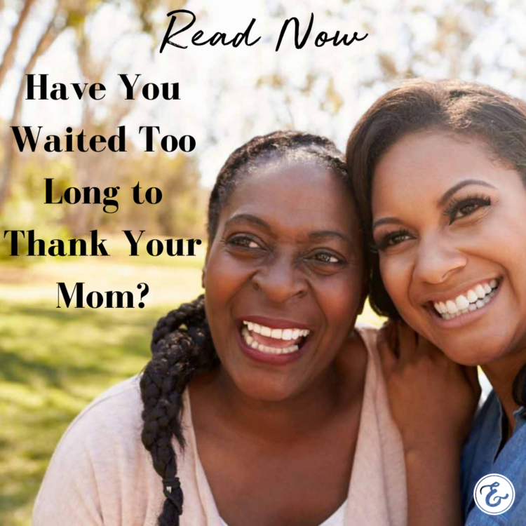 Have You Waited Too Long to Thank Your Mom?