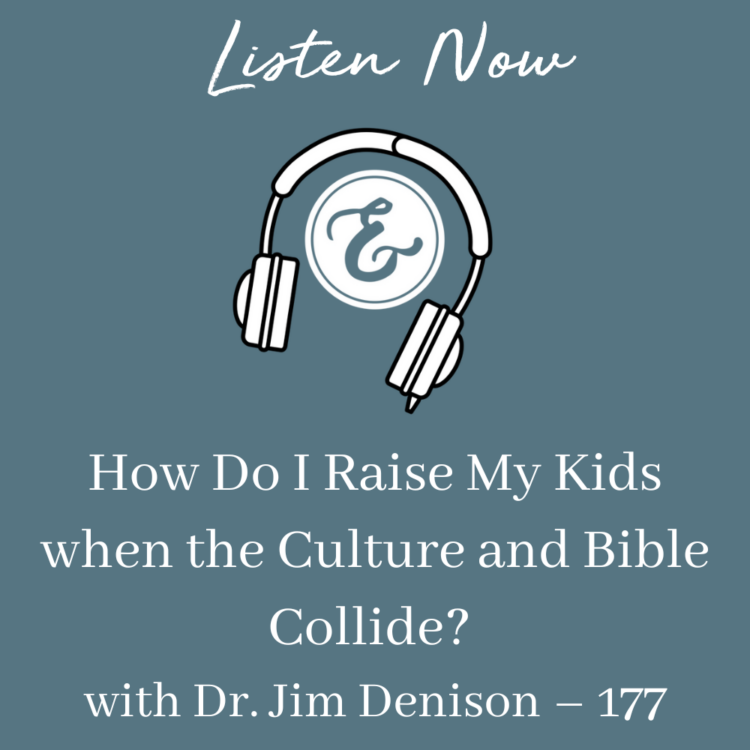 How Do I Raise My Kids when the Culture and Bible Collide? with Dr. Jim Denison - 177