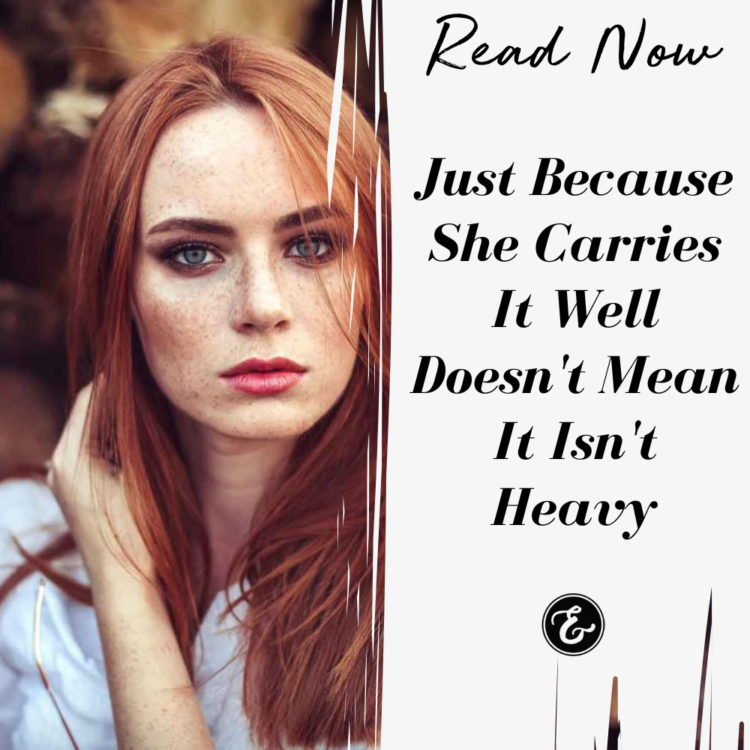 Just Because She Carries It Well Doesn’t Mean It Isn’t Heavy