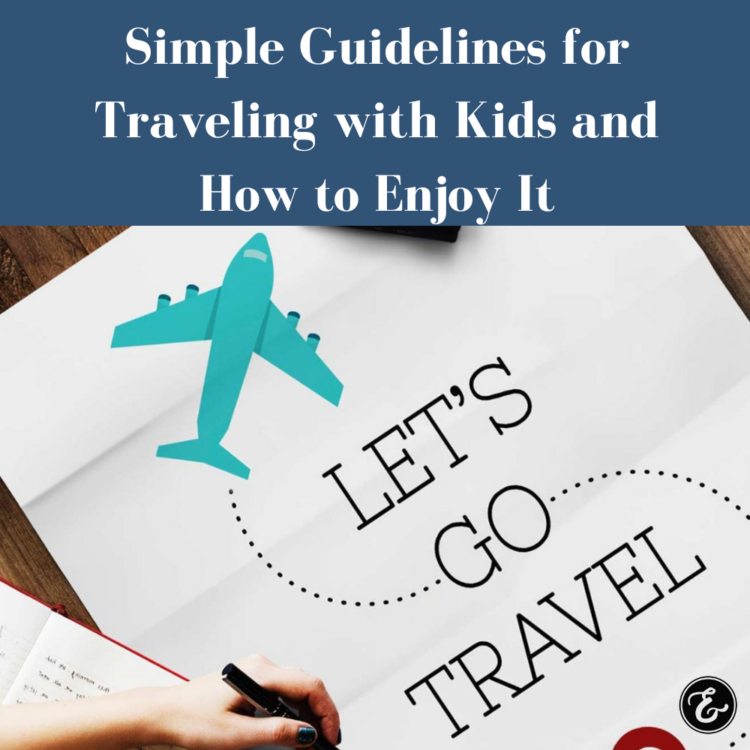 Simple Guidelines for Traveling with Kids and How to Enjoy It